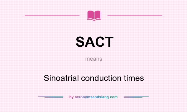 What does SACT mean? It stands for Sinoatrial conduction times