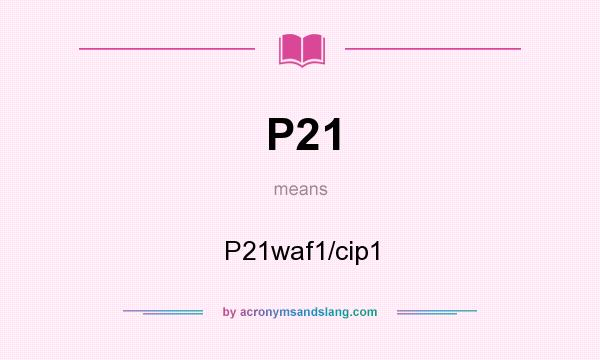 What does P21 mean? It stands for P21waf1/cip1