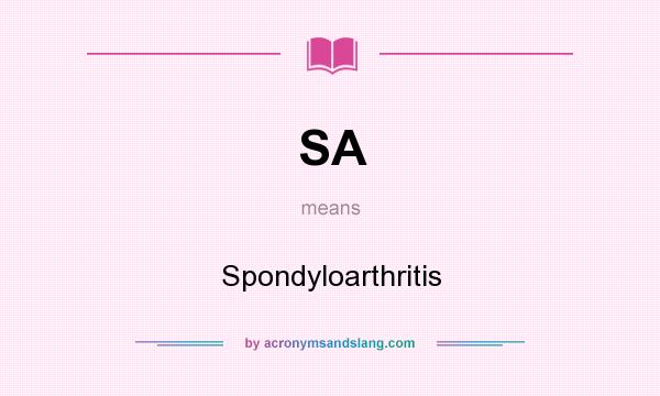 What does SA mean? It stands for Spondyloarthritis