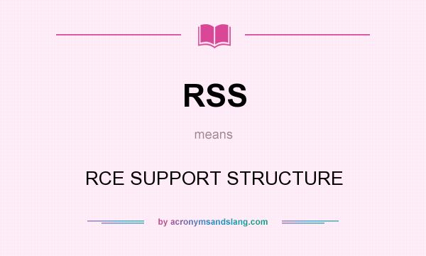 What does RSS mean? It stands for RCE SUPPORT STRUCTURE