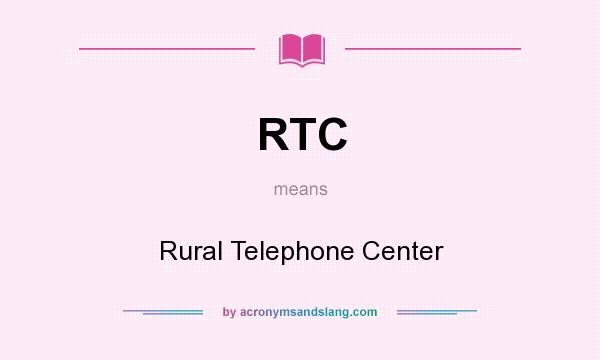 What does RTC mean? It stands for Rural Telephone Center