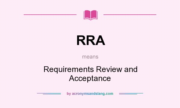 What does RRA mean? It stands for Requirements Review and Acceptance