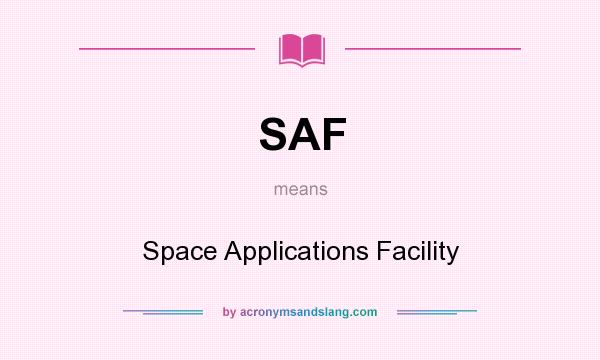 What does SAF mean? It stands for Space Applications Facility