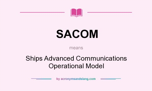 What does SACOM mean? It stands for Ships Advanced Communications Operational Model