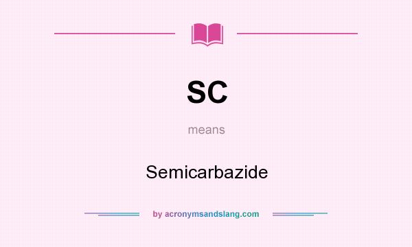 What does SC mean? It stands for Semicarbazide