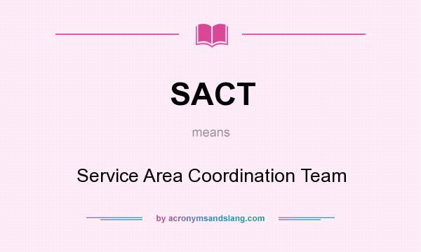 What does SACT mean? It stands for Service Area Coordination Team