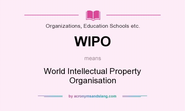 What does WIPO mean? It stands for World Intellectual Property Organisation