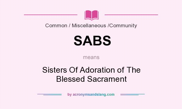 What does SABS mean? It stands for Sisters Of Adoration of The Blessed Sacrament