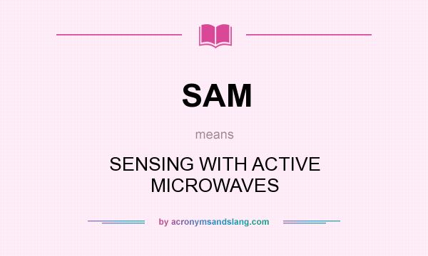 What does SAM mean? It stands for SENSING WITH ACTIVE MICROWAVES