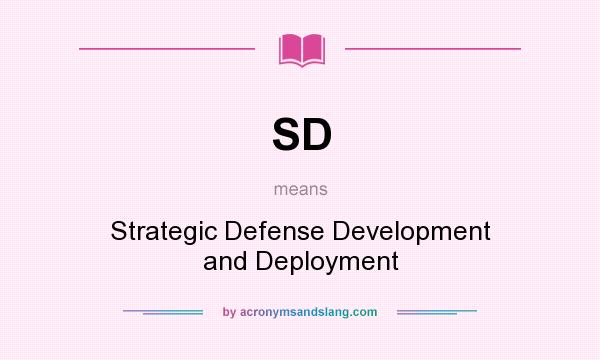 What does SD mean? It stands for Strategic Defense Development and Deployment