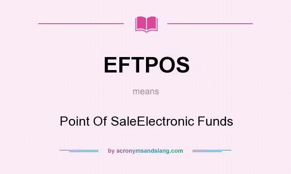 What does EFTPOS mean? It stands for Point Of SaleElectronic Funds