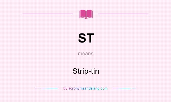 What does ST mean? It stands for Strip-tin