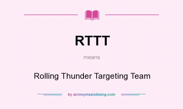 What does RTTT mean? It stands for Rolling Thunder Targeting Team