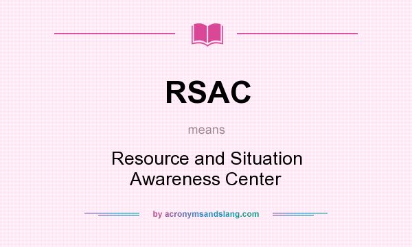 What does RSAC mean? It stands for Resource and Situation Awareness Center