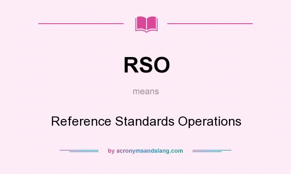 What does RSO mean? It stands for Reference Standards Operations