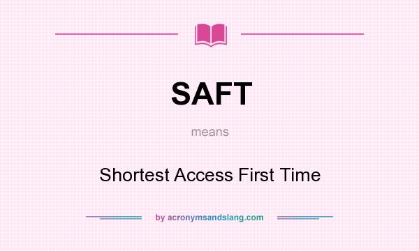 What does SAFT mean? It stands for Shortest Access First Time