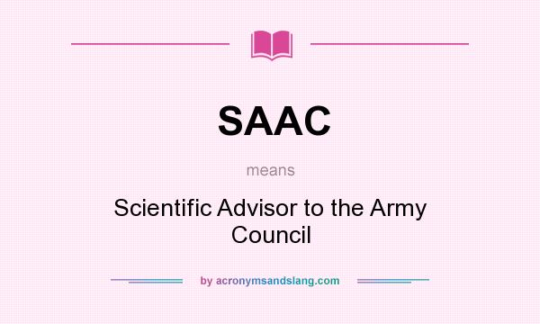 What does SAAC mean? It stands for Scientific Advisor to the Army Council