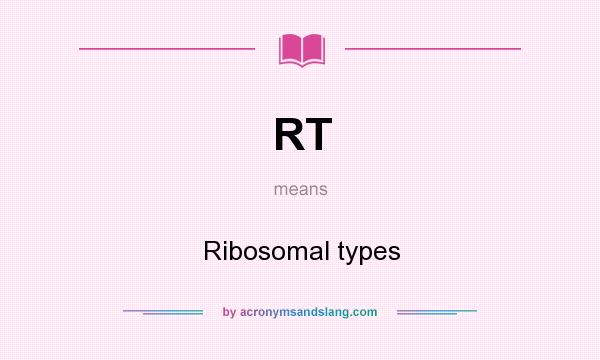 What does RT mean? It stands for Ribosomal types