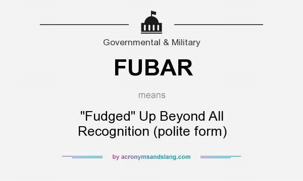 What does FUBAR mean? It stands for Fudged Up Beyond All Recognition (polite form)