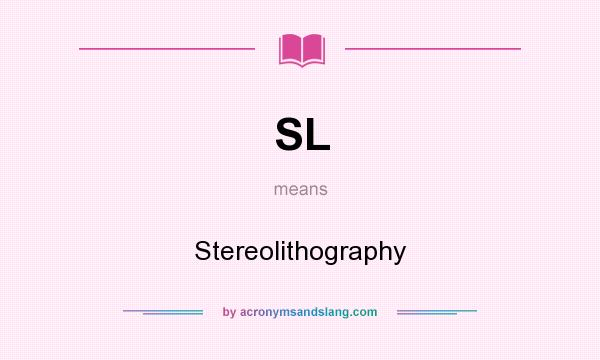 What does SL mean? It stands for Stereolithography