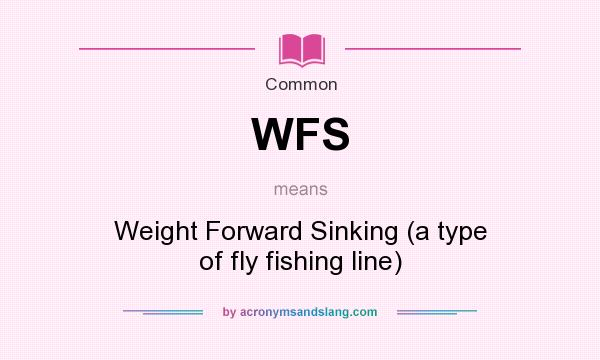 What does WFS mean? It stands for Weight Forward Sinking (a type of fly fishing line)