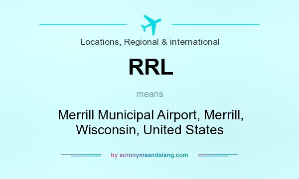 What does RRL mean? It stands for Merrill Municipal Airport, Merrill, Wisconsin, United States