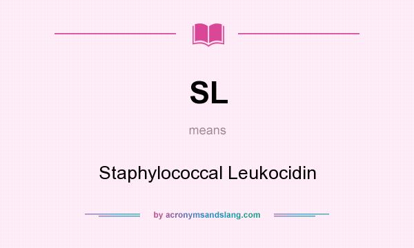 What does SL mean? It stands for Staphylococcal Leukocidin