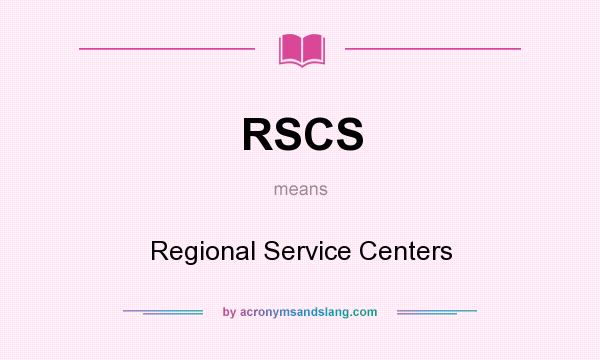 What does RSCS mean? It stands for Regional Service Centers