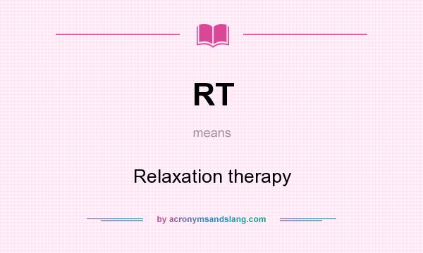 What does RT mean? It stands for Relaxation therapy
