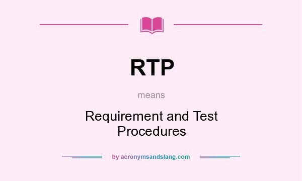 What does RTP mean? It stands for Requirement and Test Procedures