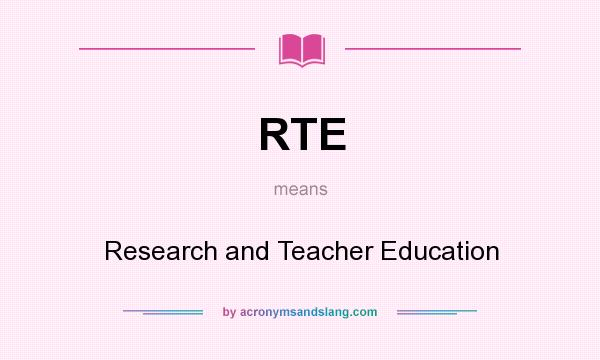 What does RTE mean? It stands for Research and Teacher Education