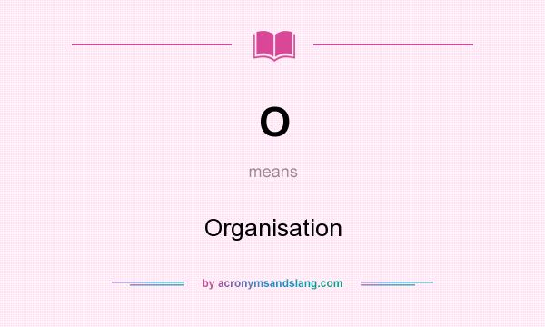 What does O mean? It stands for Organisation