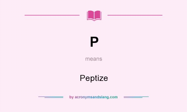 What does P mean? It stands for Peptize