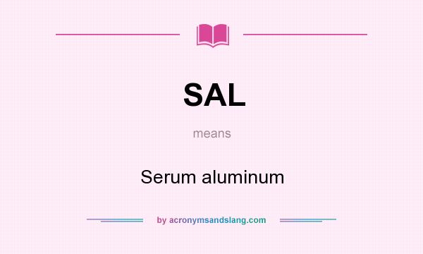 What does SAL mean? It stands for Serum aluminum