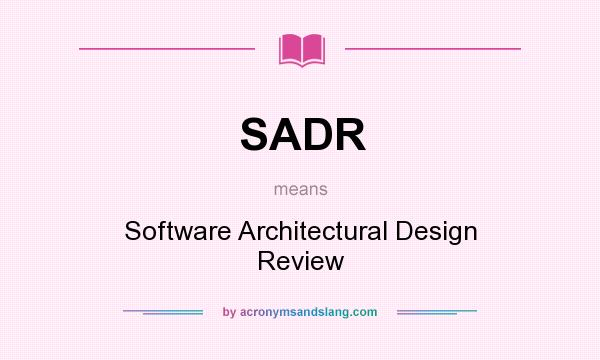 What does SADR mean? It stands for Software Architectural Design Review