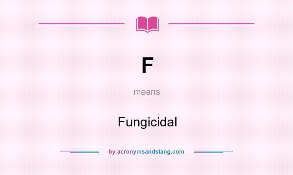 What does F mean? It stands for Fungicidal