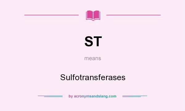 What does ST mean? It stands for Sulfotransferases