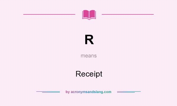 What does R mean? It stands for Receipt