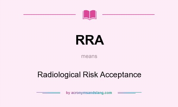What does RRA mean? It stands for Radiological Risk Acceptance