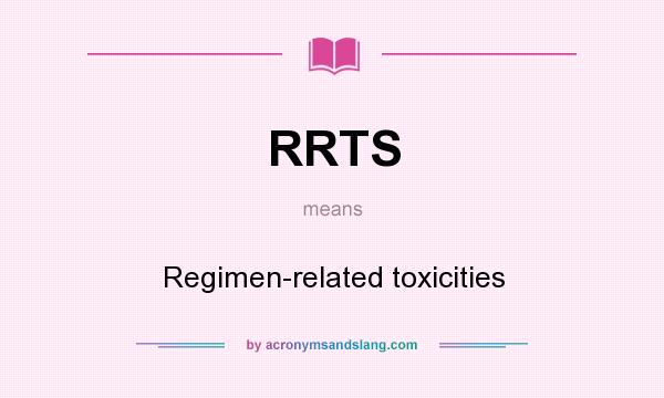 What does RRTS mean? It stands for Regimen-related toxicities
