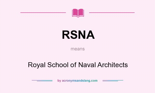 What does RSNA mean? It stands for Royal School of Naval Architects
