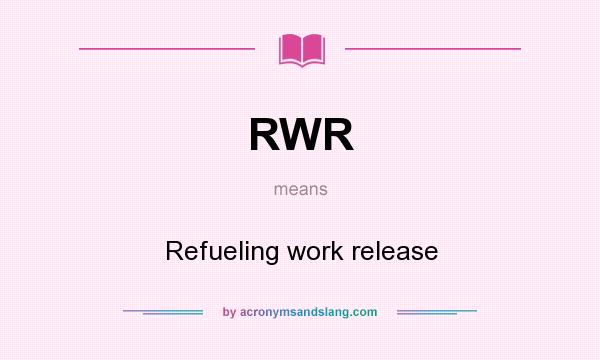 What does RWR mean? It stands for Refueling work release