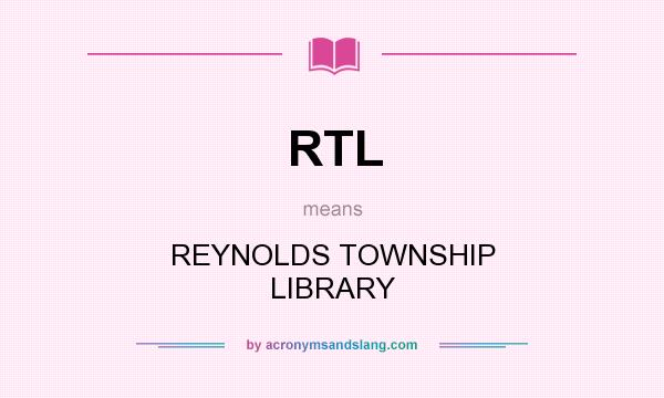 What does RTL mean? It stands for REYNOLDS TOWNSHIP LIBRARY