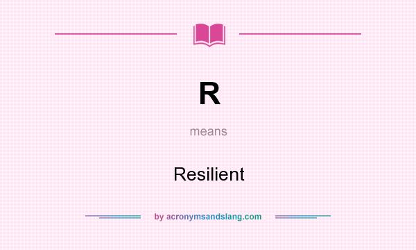 What does R mean? It stands for Resilient