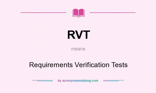 What does RVT mean? It stands for Requirements Verification Tests