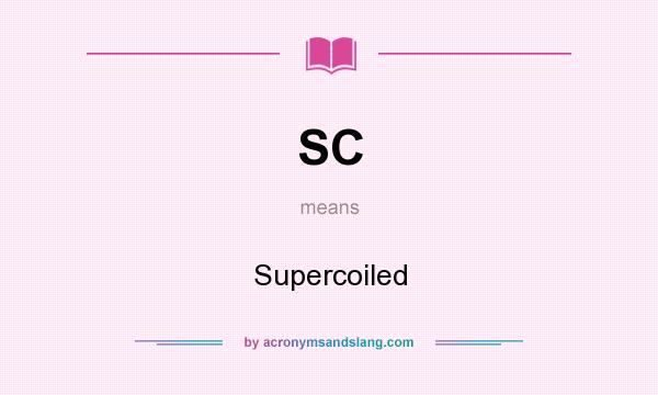 What does SC mean? It stands for Supercoiled