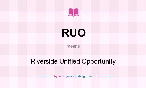 What does RUO mean? It stands for Riverside Unified Opportunity