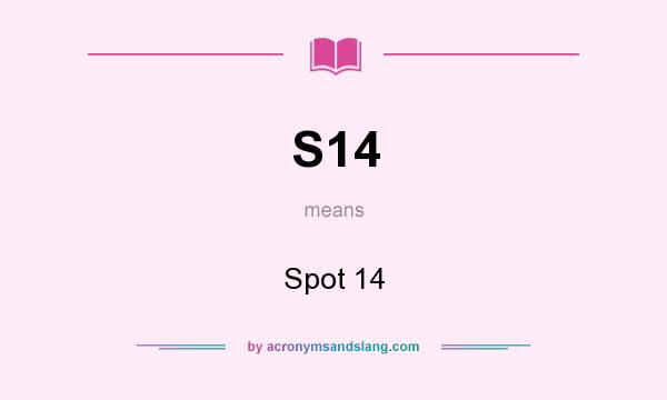 What does S14 mean? It stands for Spot 14