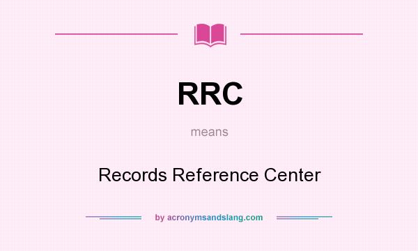 What does RRC mean? It stands for Records Reference Center