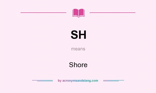 What does SH mean? It stands for Shore